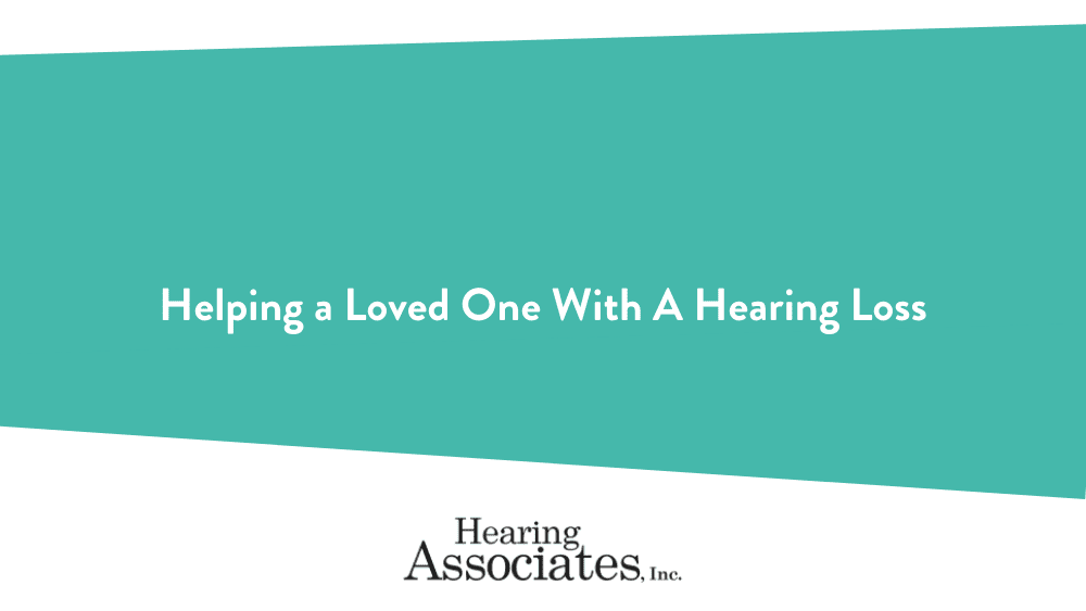 Helping a Loved One With A Hearing Loss